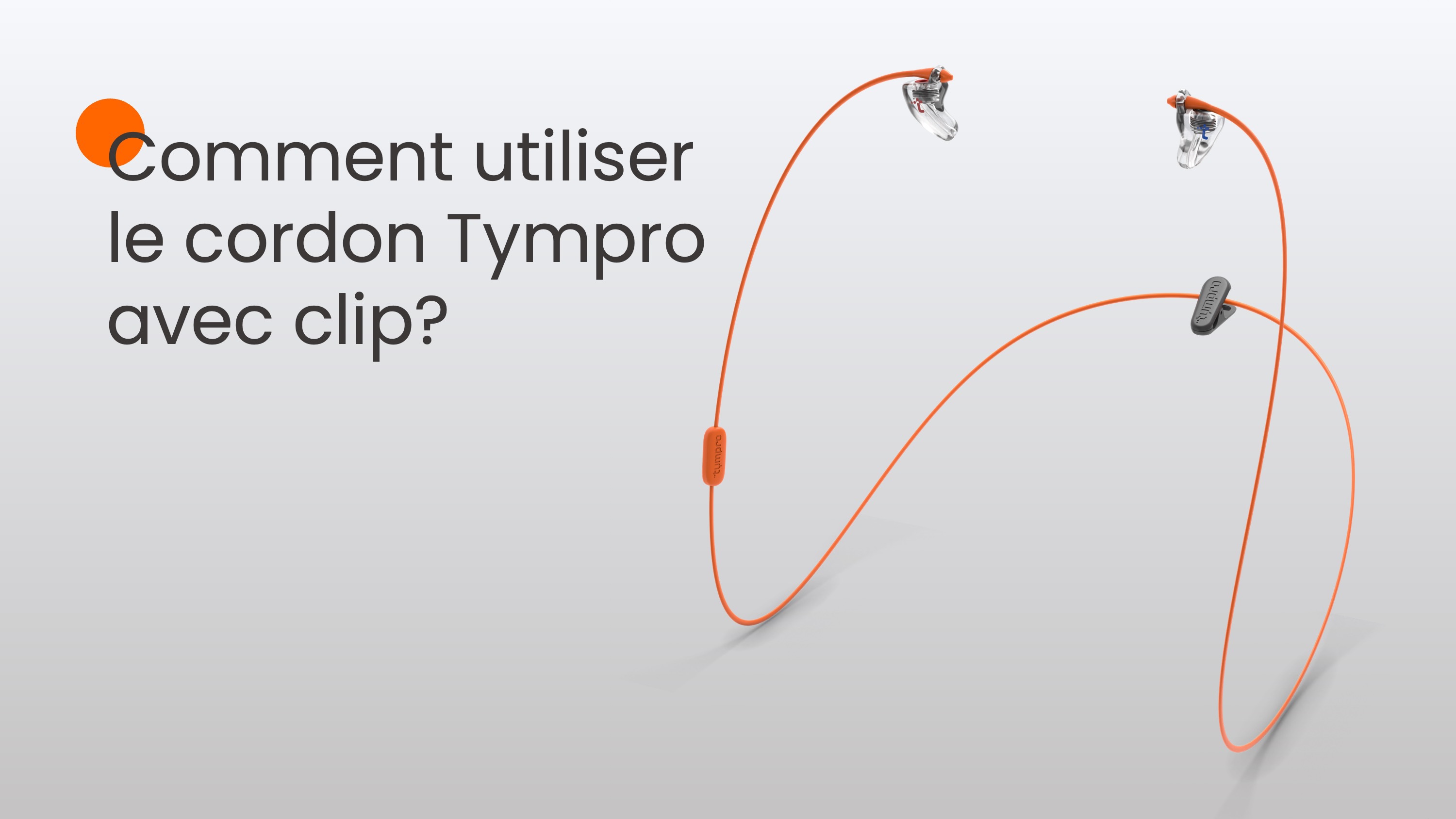 Comment utiliser le Cordon Tympro avec Clip?