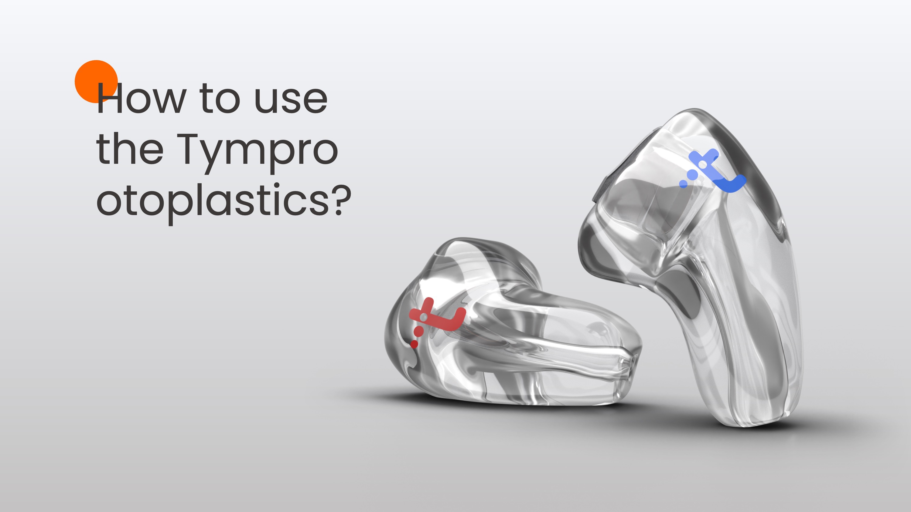 How to use the Tympro otoplastics?