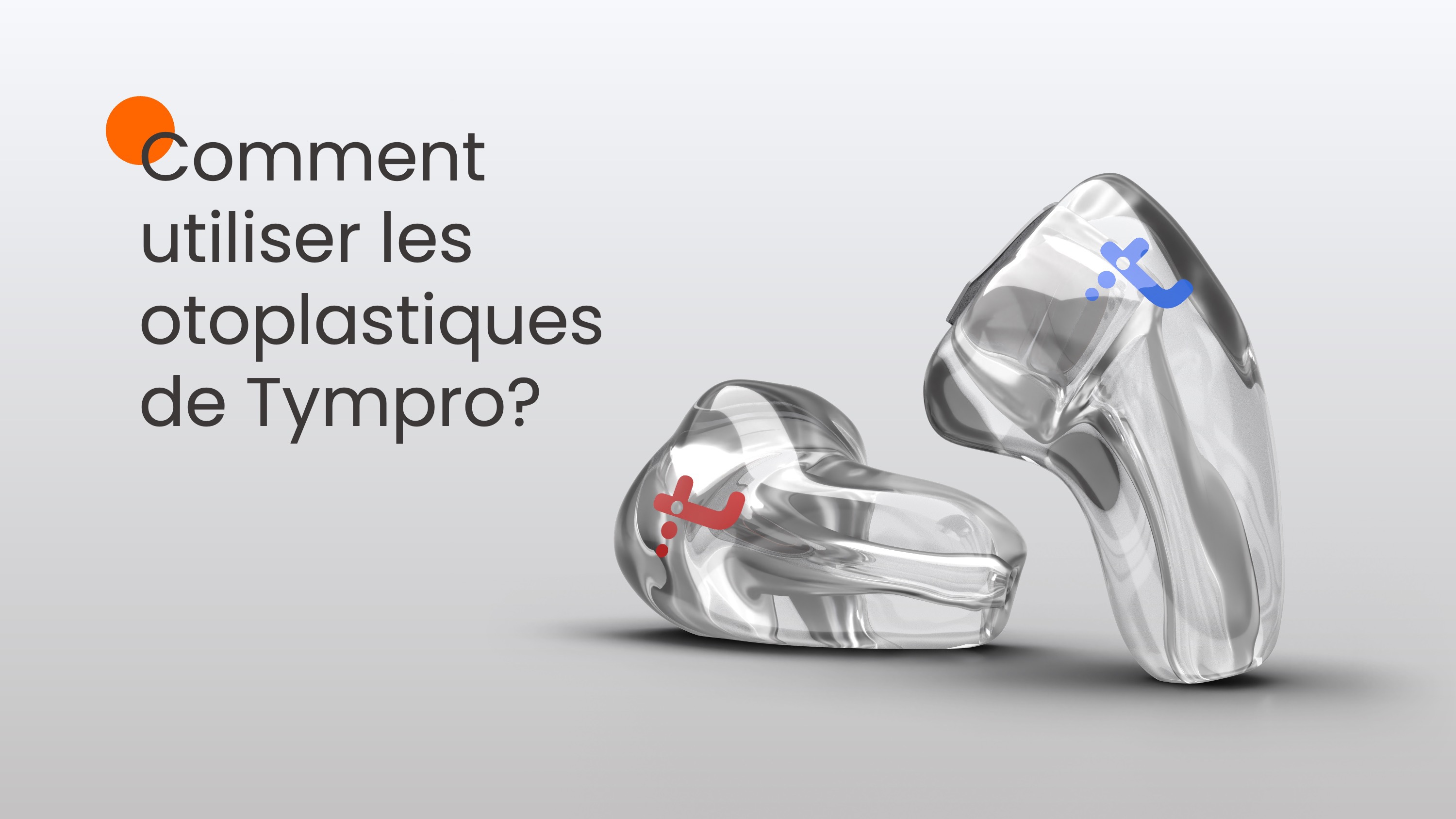Comment utiliser les otoplastiques de Tympro?