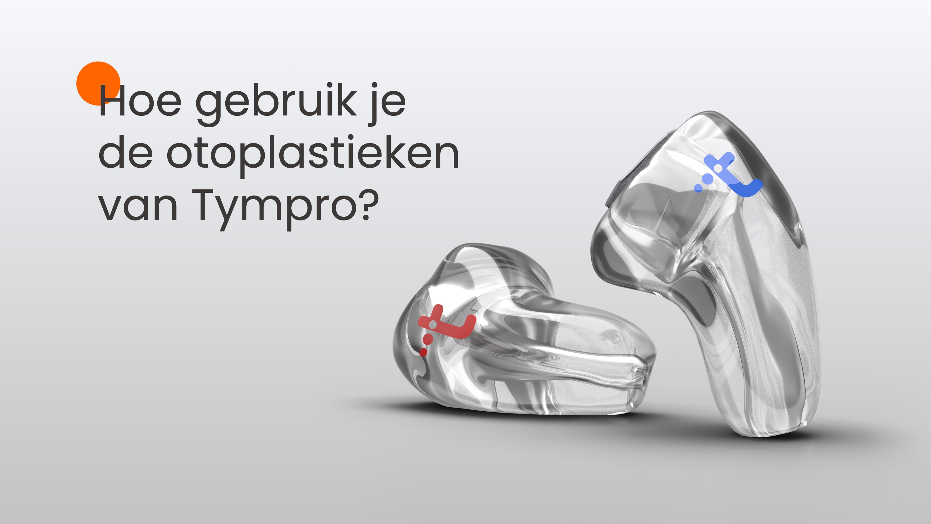 Hoe gebruik je de otoplastieken van Tympro?